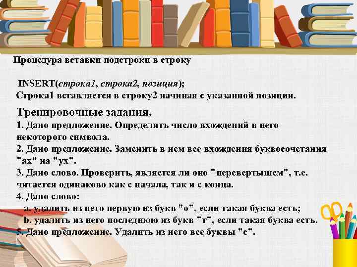 Процедура вставки подстроки в строку INSERT(строка 1, строка 2, позиция); Строка 1 вставляется в