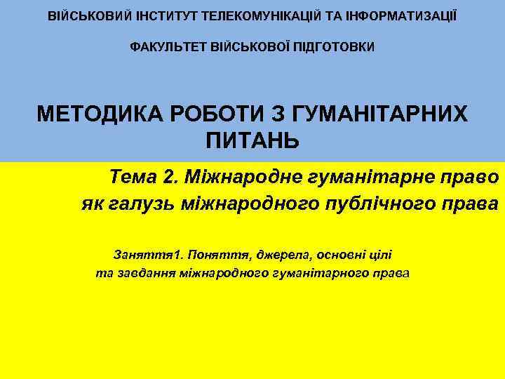 ВІЙСЬКОВИЙ ІНСТИТУТ ТЕЛЕКОМУНІКАЦІЙ ТА ІНФОРМАТИЗАЦІЇ ФАКУЛЬТЕТ ВІЙСЬКОВОЇ ПІДГОТОВКИ МЕТОДИКА РОБОТИ З ГУМАНІТАРНИХ ПИТАНЬ Тема