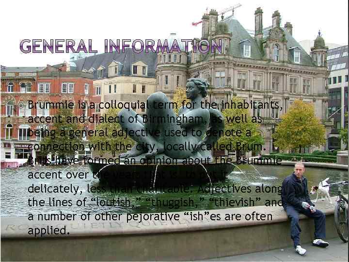  Brummie is a colloquial term for the inhabitants, accent and dialect of Birmingham,