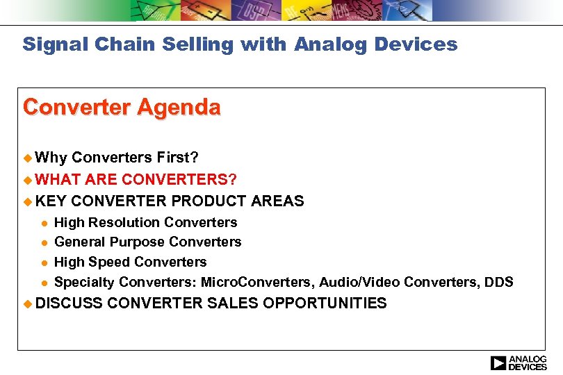 Signal Chain Selling with Analog Devices Converter Agenda u Why Converters First? u WHAT