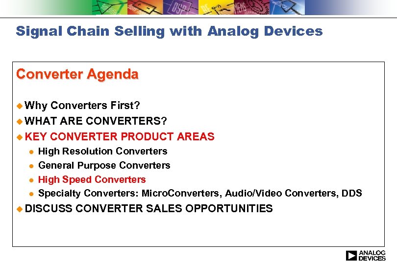 Signal Chain Selling with Analog Devices Converter Agenda u Why Converters First? u WHAT