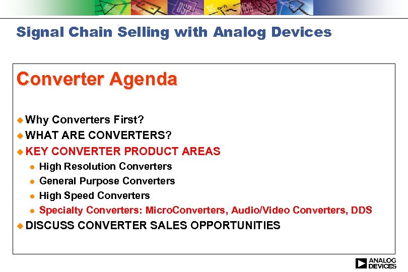 Signal Chain Selling with Analog Devices Converter Agenda u Why Converters First? u WHAT