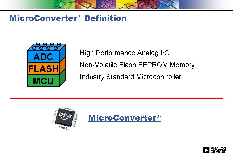 Micro. Converter® Definition ADC FLASH MCU High Performance Analog I/O Non-Volatile Flash EEPROM Memory