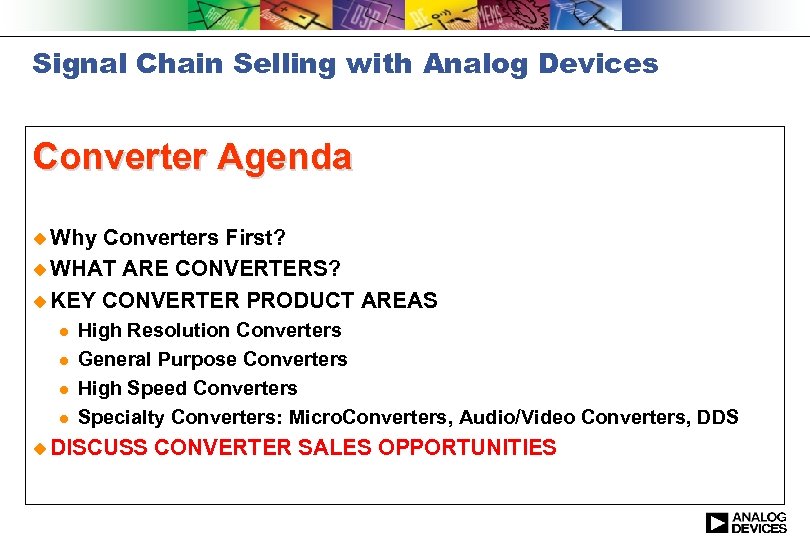 Signal Chain Selling with Analog Devices Converter Agenda u Why Converters First? u WHAT
