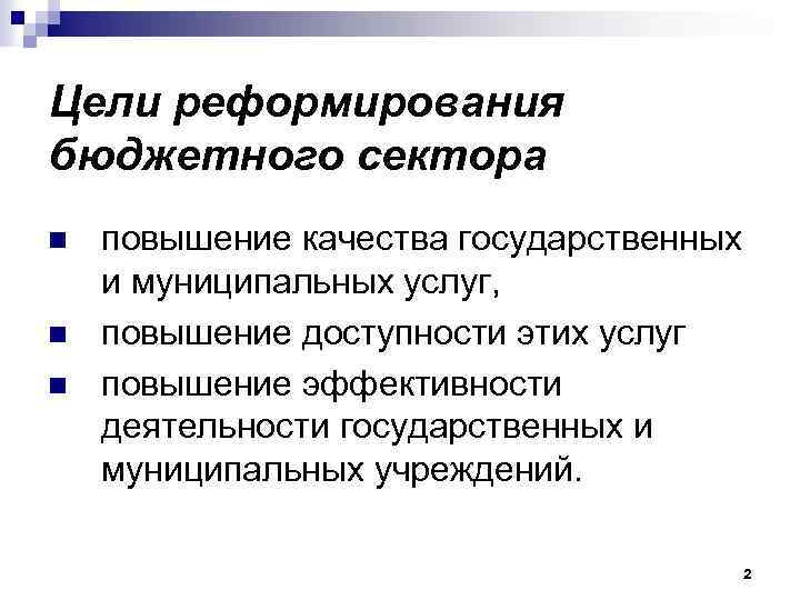 Цели реформирования бюджетного сектора n n n повышение качества государственных и муниципальных услуг, повышение