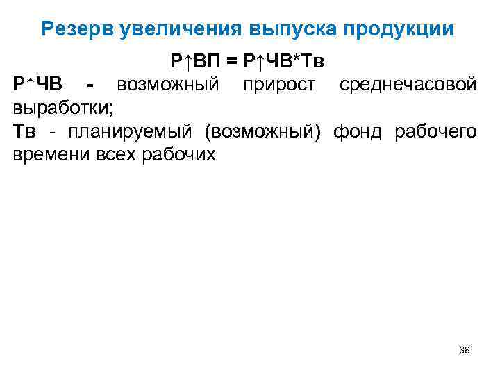 Резерв увеличения выпуска продукции Р↑ВП = Р↑ЧВ*Тв Р↑ЧВ - возможный прирост среднечасовой выработки; Тв