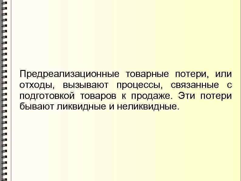 Предреализационные товарные потери, или отходы, вызывают процессы, связанные с подготовкой товаров к продаже. Эти