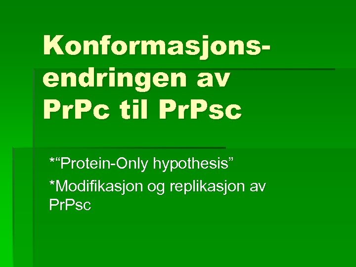 Konformasjonsendringen av Pr. Pc til Pr. Psc *“Protein-Only hypothesis” *Modifikasjon og replikasjon av Pr.