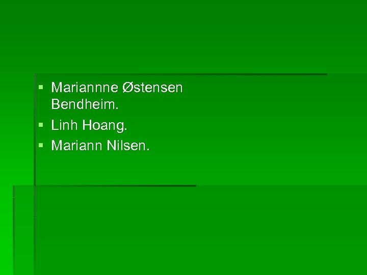 § Mariannne Østensen Bendheim. § Linh Hoang. § Mariann Nilsen. 