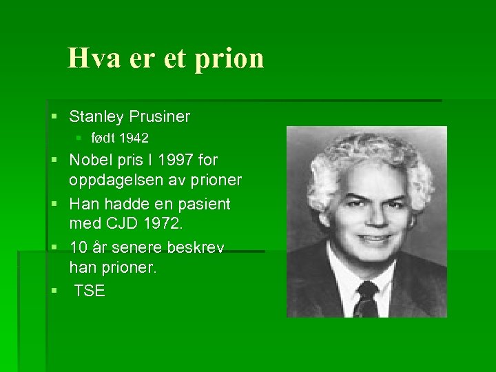 Hva er et prion § Stanley Prusiner § født 1942 § Nobel pris I