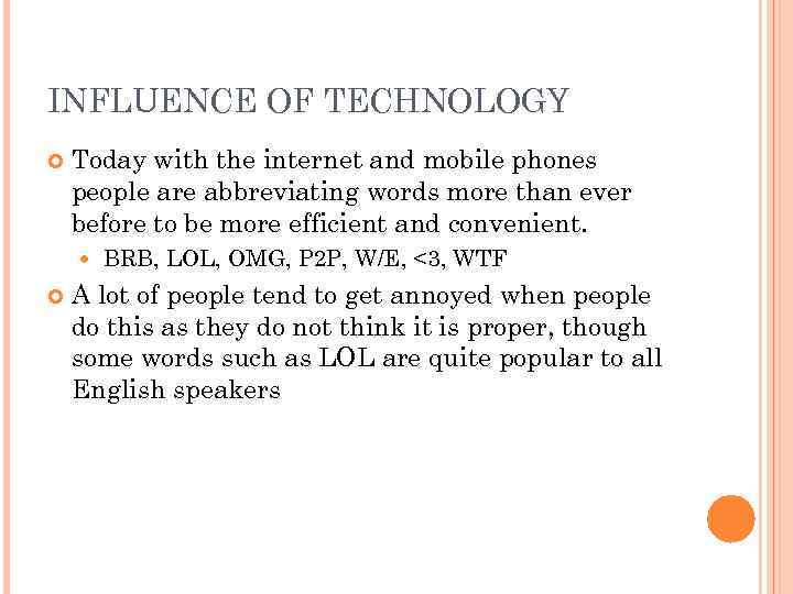 INFLUENCE OF TECHNOLOGY Today with the internet and mobile phones people are abbreviating words