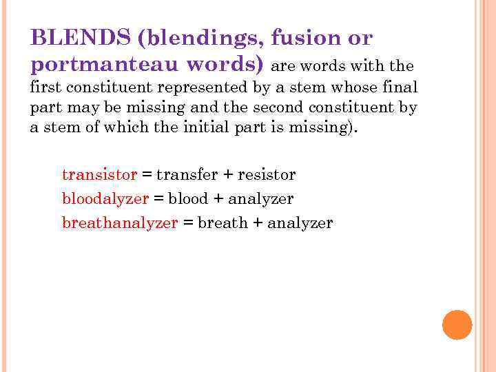 BLENDS (blendings, fusion or portmanteau words) are words with the first constituent represented by