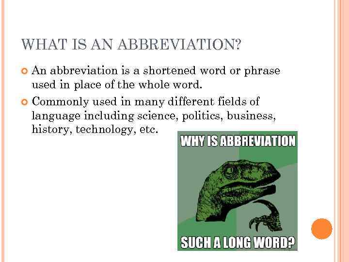 WHAT IS AN ABBREVIATION? An abbreviation is a shortened word or phrase used in