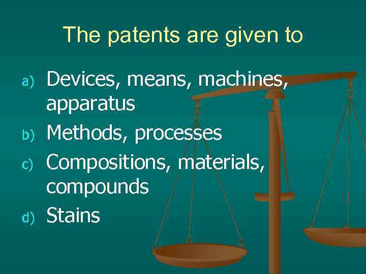 The patents are given to a) b) c) d) Devices, means, machines, apparatus Methods,