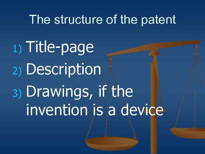 The structure of the patent Title-page 2) Description 3) Drawings, if the invention is