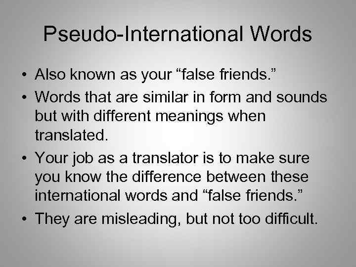 Pseudo-International Words • Also known as your “false friends. ” • Words that are