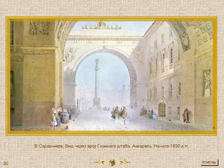 В. Садовников. Вид через арку Главного штаба. Акварель. Начало 1830 -х гг. 30 ПОМОЩЬ