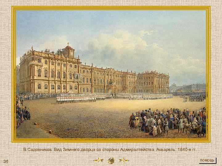 В. Садовников. Вид Зимнего дворца со стороны Адмиралтейства. Акварель. 1840 -е гг. 36 ПОМОЩЬ