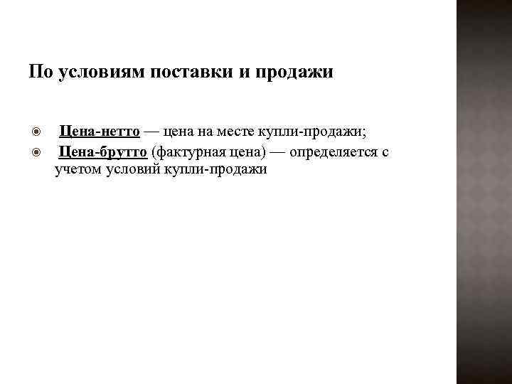 По условиям поставки и продажи Цена-нетто — цена на месте купли-продажи; Цена-брутто (фактурная цена)