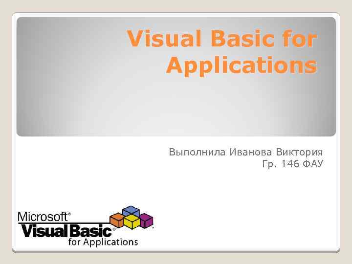 Visual Basic for Applications Выполнила Иванова Виктория Гр. 146 ФАУ 