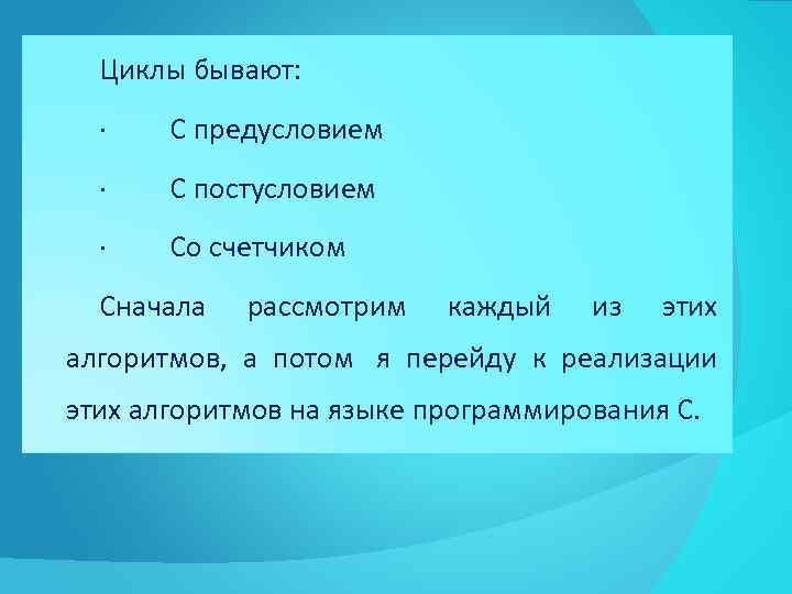 Циклы бывают: · С предусловием · С постусловием · Со счетчиком Сначала рассмотрим каждый