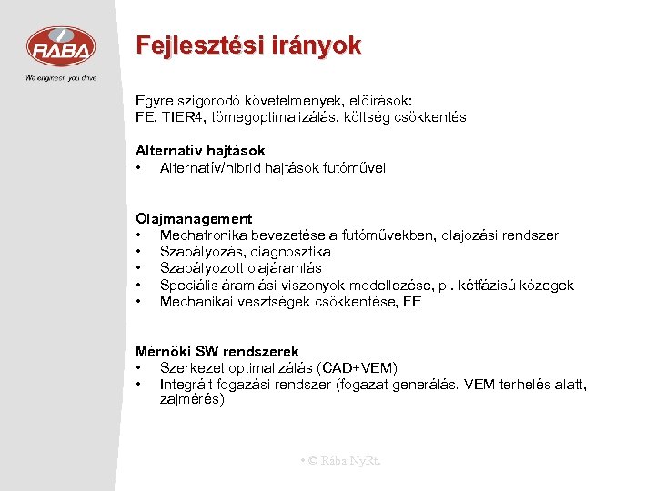 Fejlesztési irányok Egyre szigorodó követelmények, előírások: FE, TIER 4, tömegoptimalizálás, költség csökkentés Alternatív hajtások