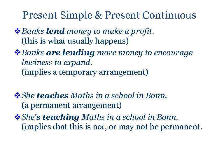 Present Simple & Present Continuous v Banks lend money to make a profit. (this