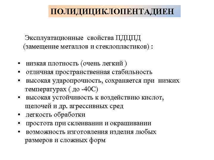 ПОЛИДИЦИКЛОПЕНТАДИЕН Эксплуатационные свойства ПДЦПД (замещение металлов и стеклопластиков) : • низкая плотность (очень легкий