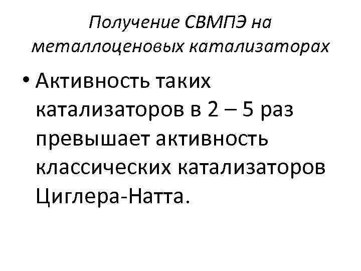 Получение СВМПЭ на металлоценовых катализаторах • Активность таких катализаторов в 2 – 5 раз