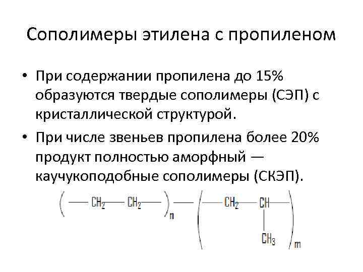 Сополимеры этилена с пропиленом • При содержании пропилена до 15% образуются твердые сополимеры (СЭП)