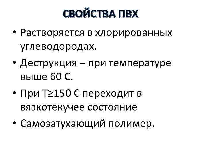 СВОЙСТВА ПВХ • Растворяется в хлорированных углеводородах. • Деструкция – при температуре выше 60