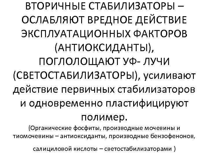 ВТОРИЧНЫЕ СТАБИЛИЗАТОРЫ – ОСЛАБЛЯЮТ ВРЕДНОЕ ДЕЙСТВИЕ ЭКСПЛУАТАЦИОННЫХ ФАКТОРОВ (АНТИОКСИДАНТЫ), ПОГЛОЛОЩАЮТ УФ- ЛУЧИ (СВЕТОСТАБИЛИЗАТОРЫ), усиливают