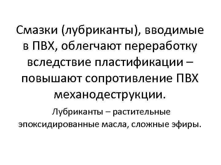 Смазки (лубриканты), вводимые в ПВХ, облегчают переработку вследствие пластификации – повышают сопротивление ПВХ механодеструкции.