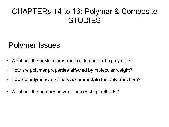 CHAPTERs 14 to 16: Polymer & Composite STUDIES Polymer Issues: • What are the