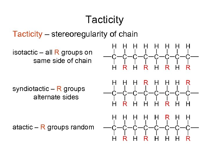 Tacticity – stereoregularity of chain isotactic – all R groups on same side of