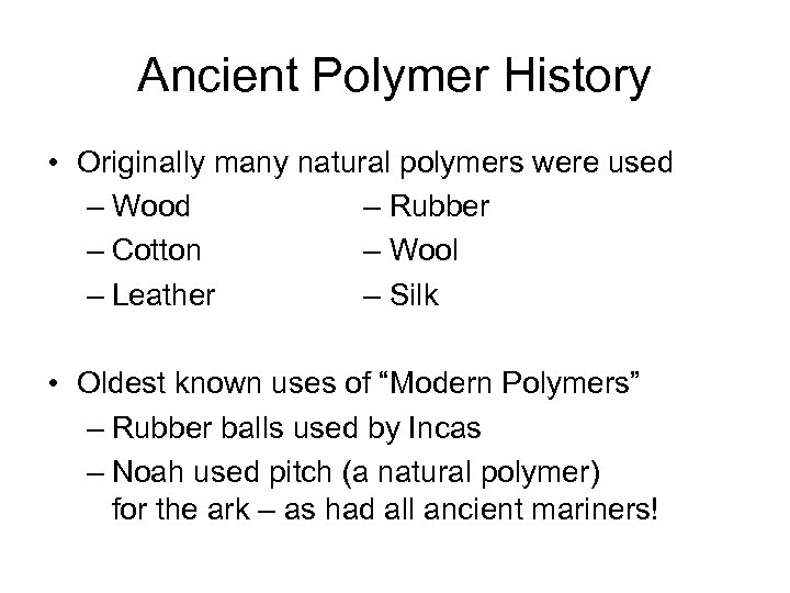 Ancient Polymer History • Originally many natural polymers were used – Wood – Rubber