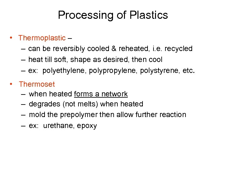 Processing of Plastics • Thermoplastic – – can be reversibly cooled & reheated, i.