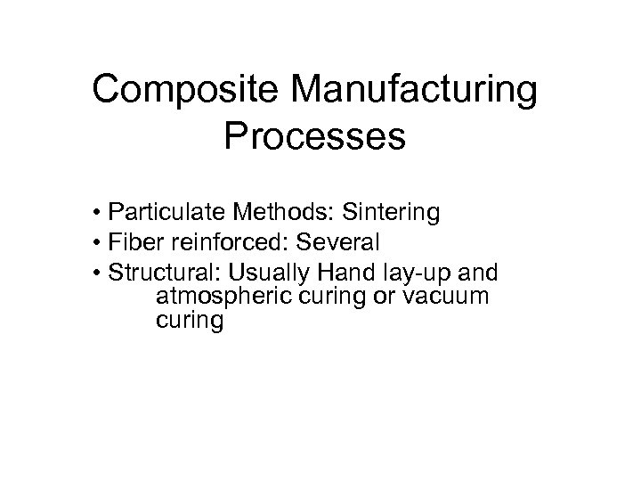 Composite Manufacturing Processes • Particulate Methods: Sintering • Fiber reinforced: Several • Structural: Usually