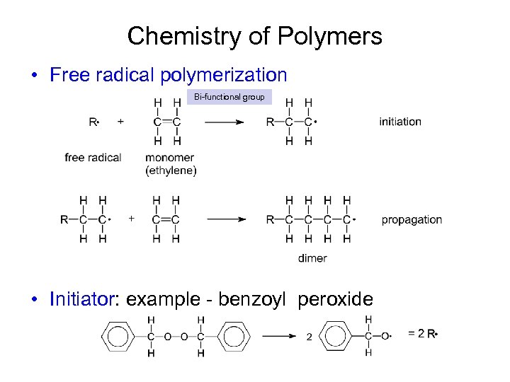 Chemistry of Polymers • Free radical polymerization Bi-functional group • Initiator: example - benzoyl