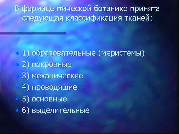 В фармацевтической ботанике принята следующая классификация тканей: • • • 1) образовательные (меристемы) 2)