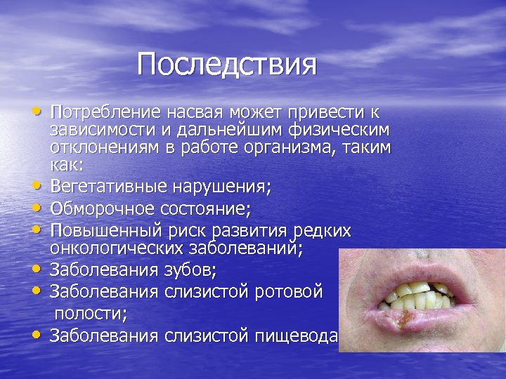 Последствия • Потребление насвая может привести к • • • зависимости и дальнейшим физическим