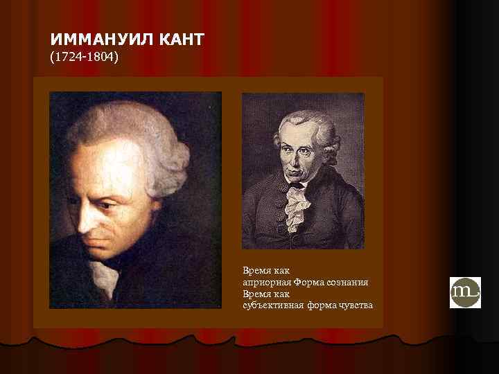 ИММАНУИЛ КАНТ (1724 -1804) Время как априорная Форма сознания Время как субъективная форма чувства