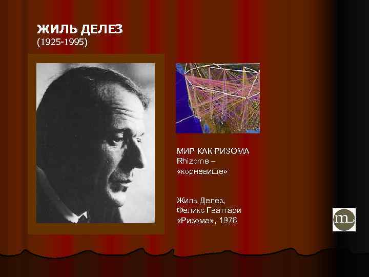 ЖИЛЬ ДЕЛЕЗ (1925 -1995) МИР КАК РИЗОМА Rhizome – «корневище» Жиль Делез, Феликс Гваттари