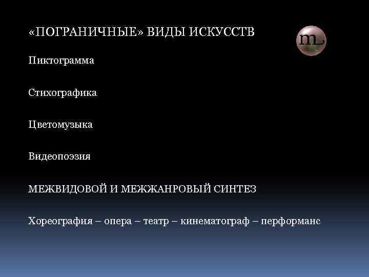  «ПОГРАНИЧНЫЕ» ВИДЫ ИСКУССТВ Пиктограмма Стихографика Цветомузыка Видеопоэзия МЕЖВИДОВОЙ И МЕЖЖАНРОВЫЙ СИНТЕЗ Хореография –