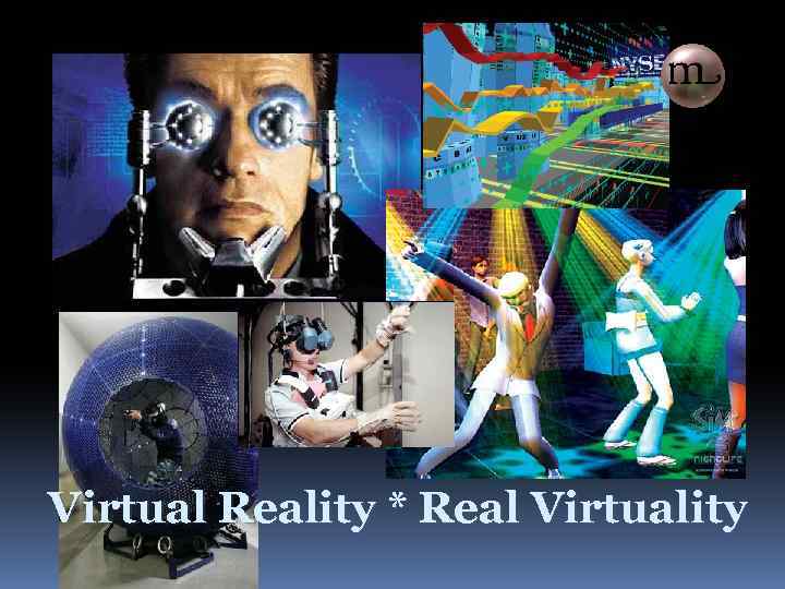 Virtual Reality * Real Virtuality 