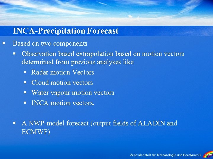 INCA-Precipitation Forecast § Based on two components § Observation based extrapolation based on motion