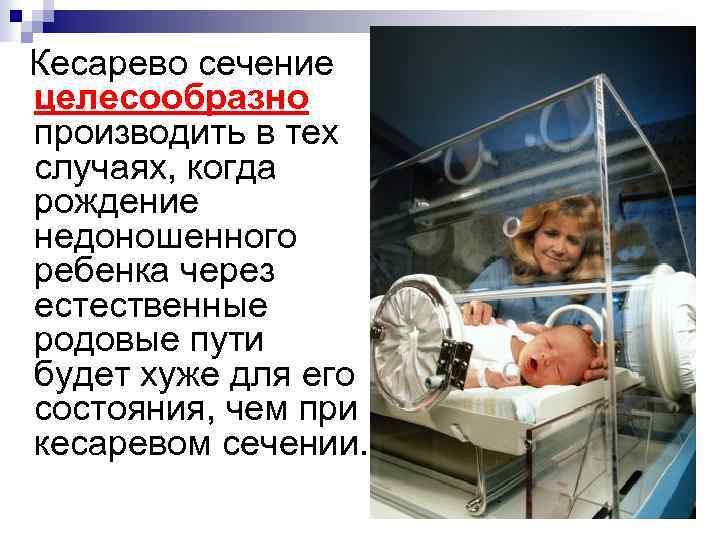  Кесарево сечение целесообразно производить в тех случаях, когда рождение недоношенного ребенка через естественные