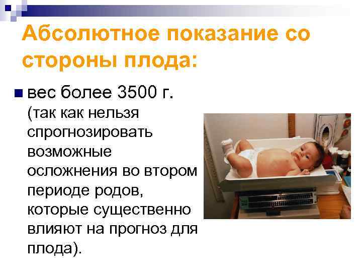 Абсолютное показание со стороны плода: n вес более 3500 г. (так как нельзя спрогнозировать