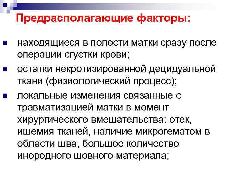 Предрасполагающие факторы: n n n находящиеся в полости матки сразу после операции сгустки крови;