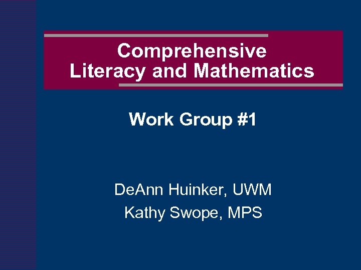 Comprehensive Literacy and Mathematics Work Group #1 De. Ann Huinker, UWM Kathy Swope, MPS